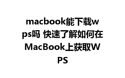 macbook能下载wps吗 快速了解如何在MacBook上获取WPS