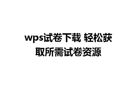 wps试卷下载 轻松获取所需试卷资源