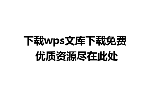 下载wps文库下载免费 优质资源尽在此处