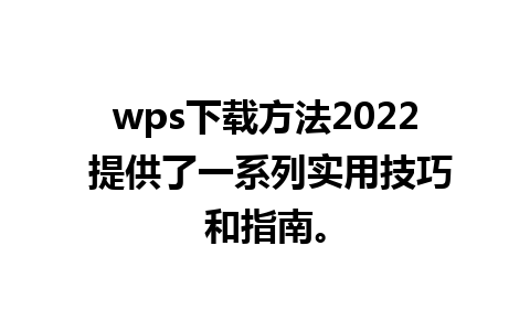 wps下载方法2022 提供了一系列实用技巧和指南。