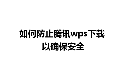 如何防止腾讯wps下载 以确保安全  
