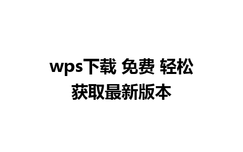 wps下载 免费 轻松获取最新版本