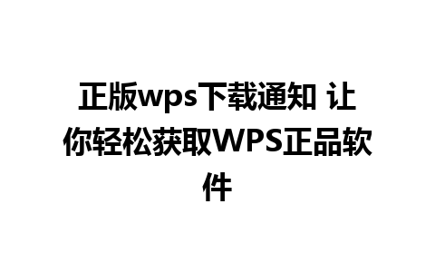 正版wps下载通知 让你轻松获取WPS正品软件