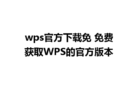 wps官方下载免 免费获取WPS的官方版本