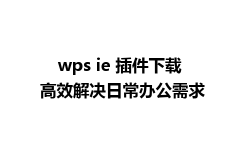 wps ie 插件下载 高效解决日常办公需求