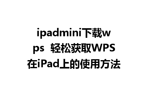 ipadmini下载wps  轻松获取WPS在iPad上的使用方法