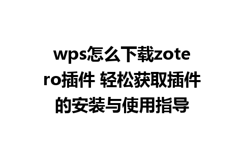 wps怎么下载zotero插件 轻松获取插件的安装与使用指导