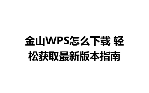 金山WPS怎么下载 轻松获取最新版本指南