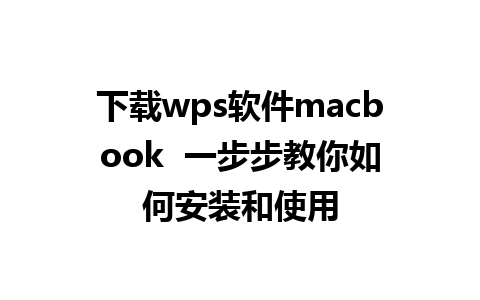 下载wps软件macbook  一步步教你如何安装和使用