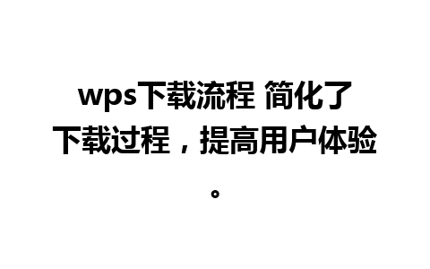 wps下载流程 简化了下载过程，提高用户体验。