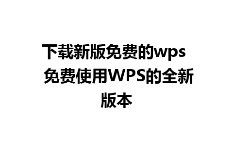 下载新版免费的wps  免费使用WPS的全新版本