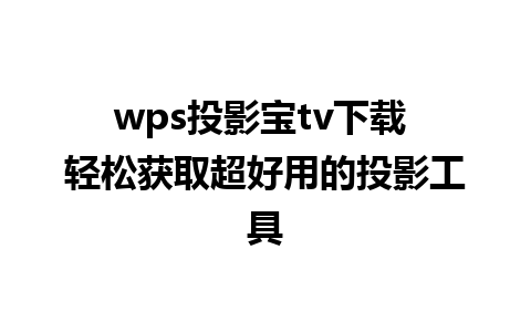 wps投影宝tv下载 轻松获取超好用的投影工具