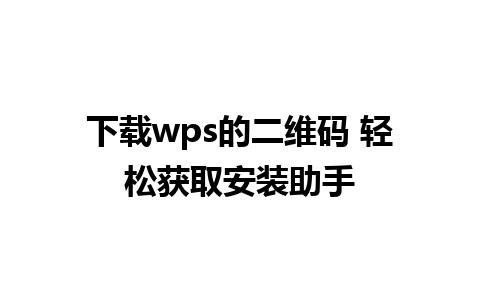 下载wps的二维码 轻松获取安装助手