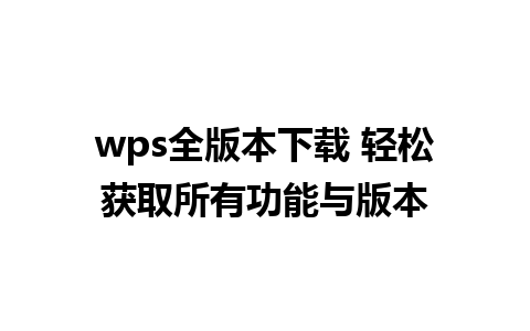 wps全版本下载 轻松获取所有功能与版本