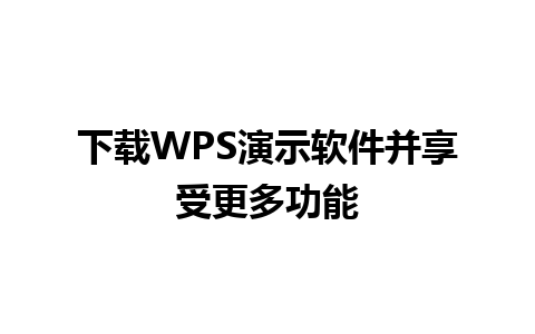 下载WPS演示软件并享受更多功能