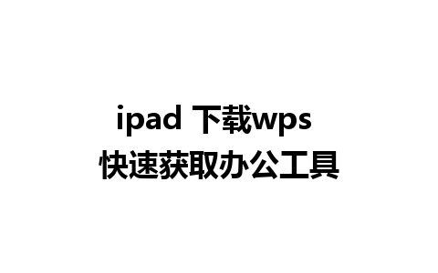 ipad 下载wps 快速获取办公工具