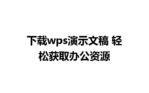 下载wps演示文稿 轻松获取办公资源