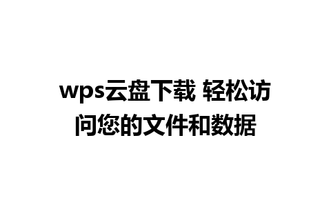 wps云盘下载 轻松访问您的文件和数据