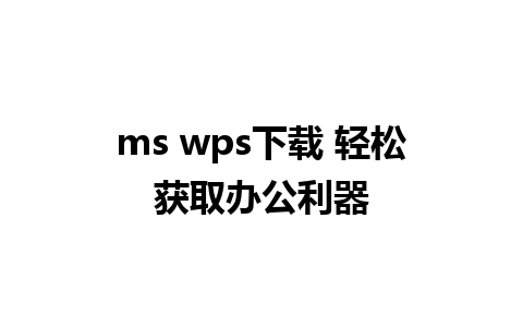 ms wps下载 轻松获取办公利器