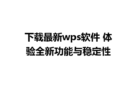 下载最新wps软件 体验全新功能与稳定性