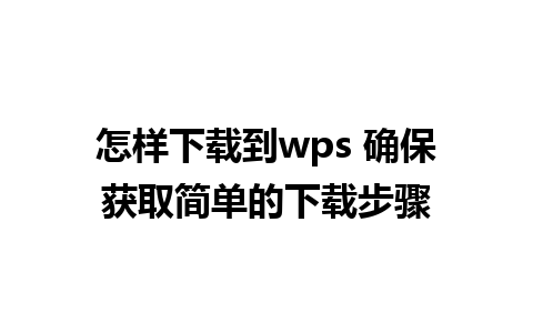 怎样下载到wps 确保获取简单的下载步骤