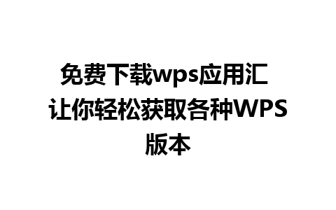 免费下载wps应用汇 让你轻松获取各种WPS版本