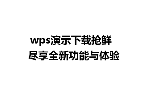 wps演示下载抢鲜  尽享全新功能与体验