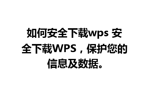 如何安全下载wps 安全下载WPS，保护您的信息及数据。