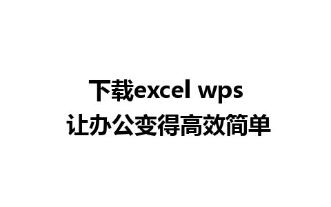 下载excel wps 让办公变得高效简单