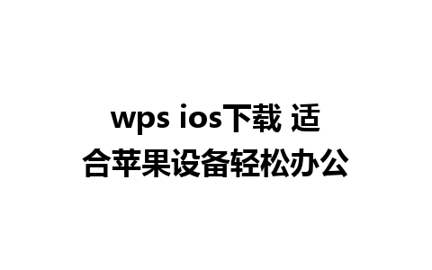 wps ios下载 适合苹果设备轻松办公