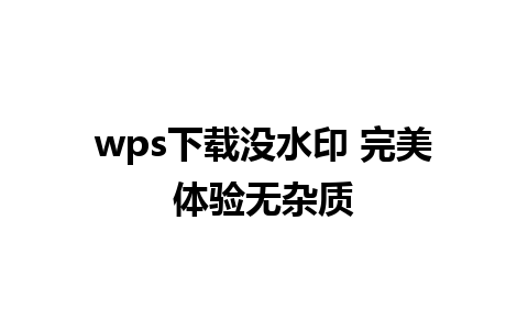 wps下载没水印 完美体验无杂质