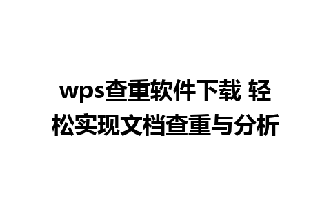 wps查重软件下载 轻松实现文档查重与分析