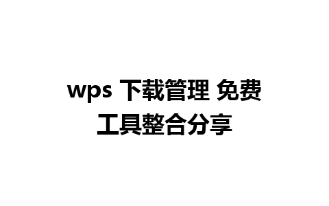 wps 下载管理 免费工具整合分享