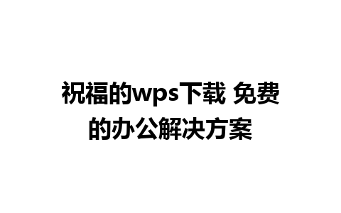 祝福的wps下载 免费的办公解决方案