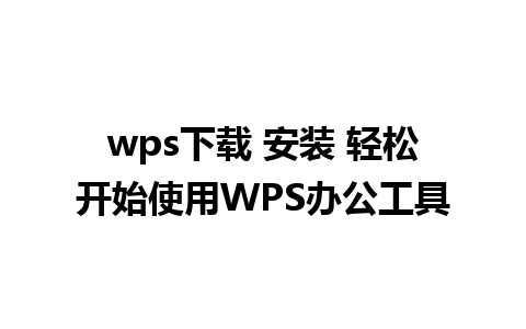 wps下载 安装 轻松开始使用WPS办公工具