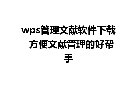 wps管理文献软件下载  方便文献管理的好帮手