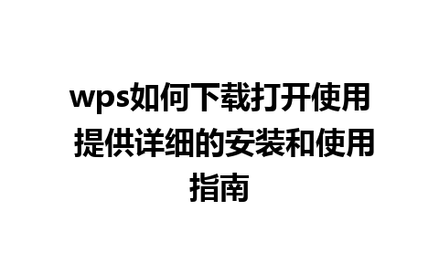 wps如何下载打开使用 提供详细的安装和使用指南