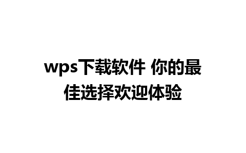 wps下载软件 你的最佳选择欢迎体验