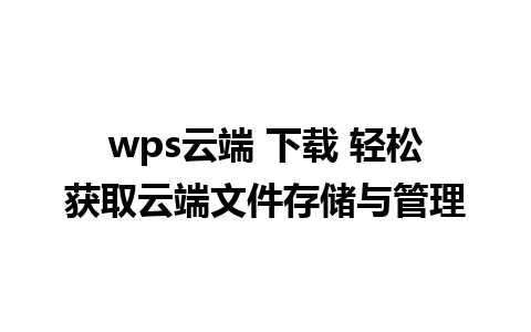 wps云端 下载 轻松获取云端文件存储与管理