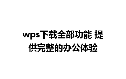 wps下载全部功能 提供完整的办公体验