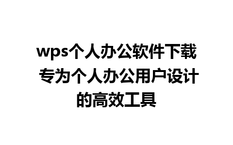 wps个人办公软件下载 专为个人办公用户设计的高效工具