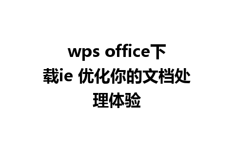 wps office下载ie 优化你的文档处理体验