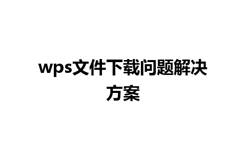 wps文件下载问题解决方案