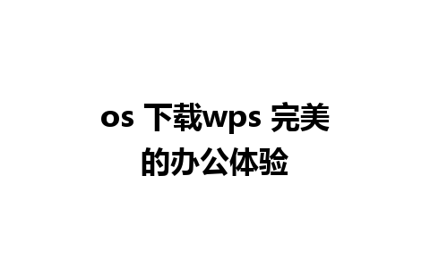 os 下载wps 完美的办公体验