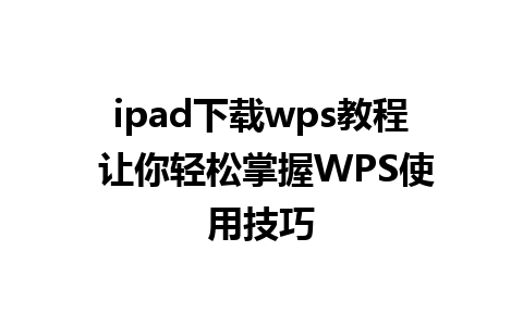 ipad下载wps教程 让你轻松掌握WPS使用技巧