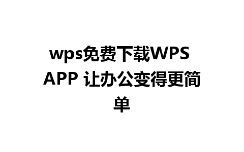 wps免费下载WPS APP 让办公变得更简单