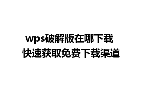 wps破解版在哪下载 快速获取免费下载渠道