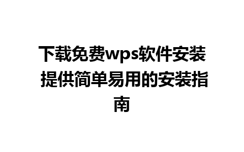 下载免费wps软件安装 提供简单易用的安装指南