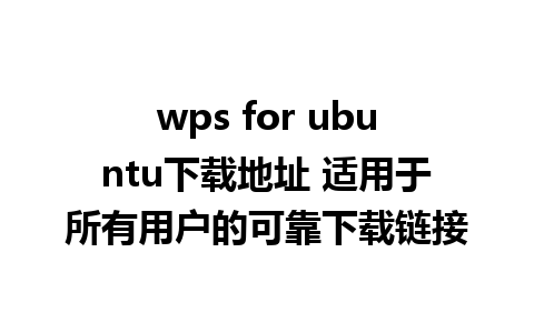 wps for ubuntu下载地址 适用于所有用户的可靠下载链接