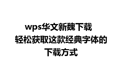 wps华文新魏下载  轻松获取这款经典字体的下载方式